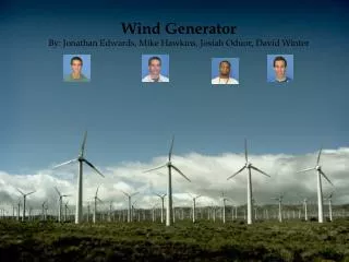 Wind Generator By: Jonathan Edwards, Mike Hawkins, Josiah Oduor, David Winter