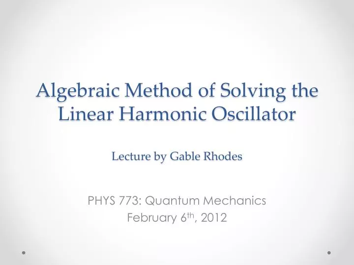 algebraic method of solving the linear harmonic oscillator lecture by gable rhodes