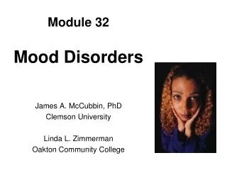 Module 32 Mood Disorders James A. McCubbin, PhD Clemson University Linda L. Zimmerman