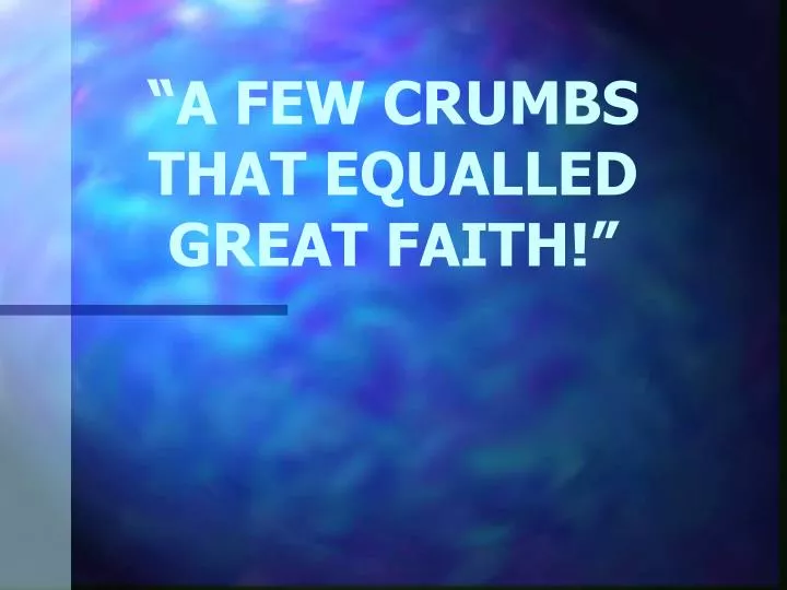 a few crumbs that equalled great faith
