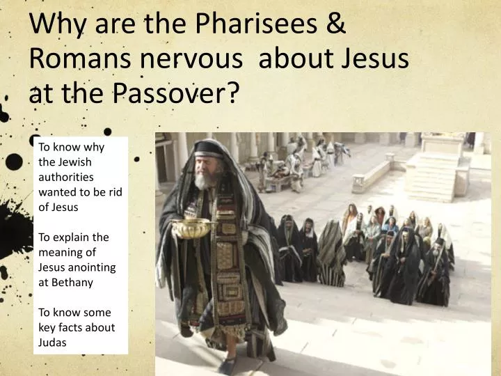 why are the pharisees romans nervous about jesus at the passover