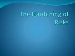 The Hardening of Risks
