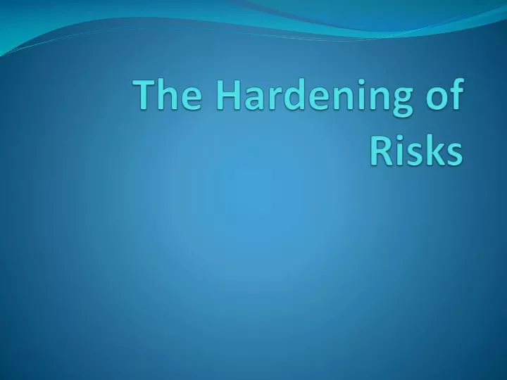 the hardening of risks