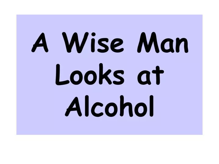 a wise man looks at alcohol