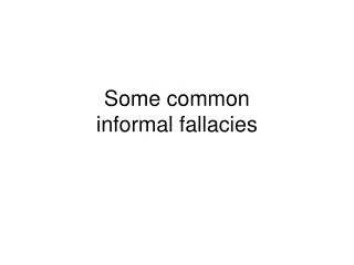 Some common informal fallacies