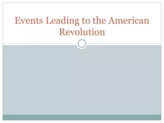 Events Leading to the American Revolution