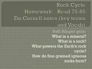 Rock Cycle Homework: Read 75-85 Do Cornell notes (key terms and Vocab)