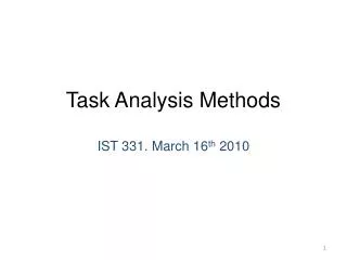 Task Analysis Methods IST 331. March 16 th 2010