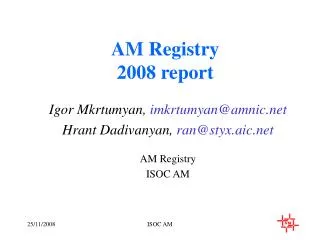 Igor Mkrtumyan, imkrtumyan@amnic Hrant Dadivanyan, ran@styx.aic AM Registry ISOC AM