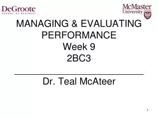 MANAGING &amp; EVALUATING PERFORMANCE Week 9 2BC3 ________________________ Dr. Teal McAteer
