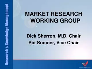 MARKET RESEARCH WORKING GROUP Dick Sherron, M.D. Chair Sid Sumner, Vice Chair