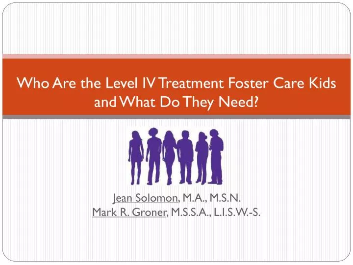 who are the level iv treatment foster care kids and what do they need