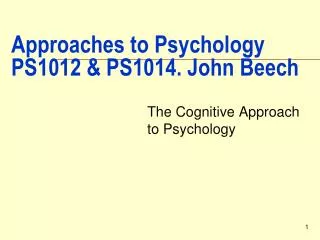 Approaches to Psychology PS1012 &amp; PS1014. John Beech