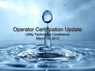 Operator Certification Update Utility Technology Conference March 14, 2013