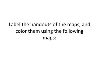 label the handouts of the maps and color them using the following maps