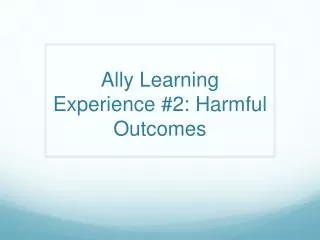 Ally Learning Experience #2: Harmful Outcomes
