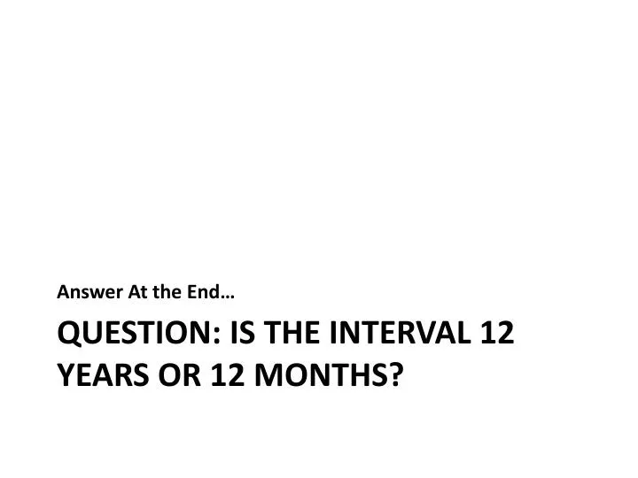 question is the interval 12 years or 12 months