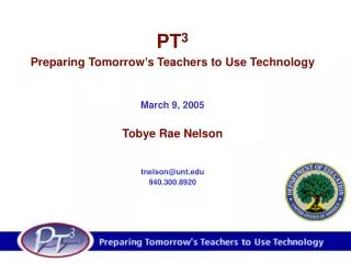 PT 3 Preparing Tomorrow’s Teachers to Use Technology March 9, 2005 Tobye Rae Nelson