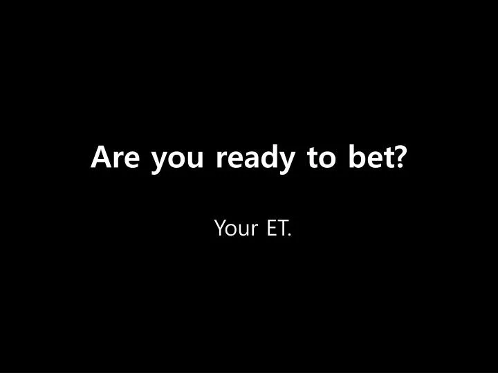 are you ready to bet