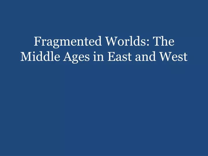 fragmented worlds the middle ages in east and west