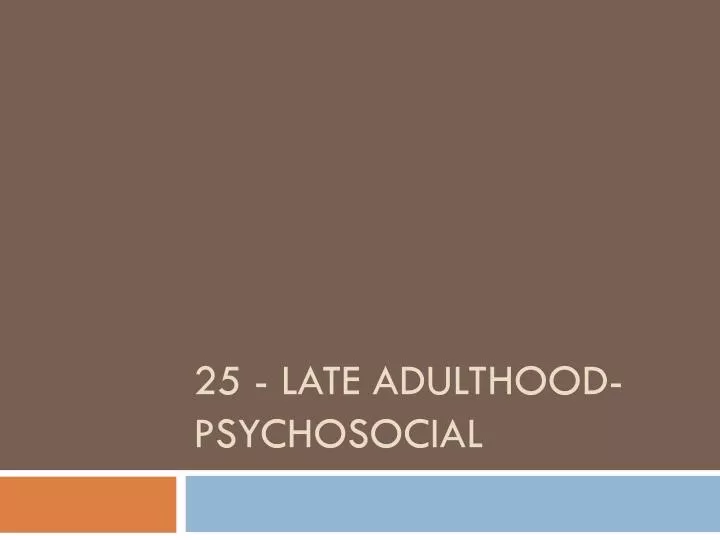 25 late adulthood psychosocial