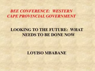 LOOKING TO THE FUTURE: WHAT NEEDS TO BE DONE NOW LOYISO MBABANE