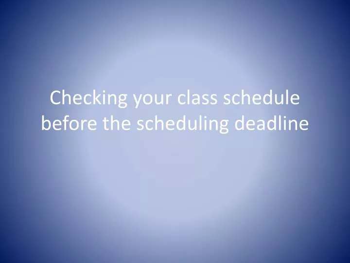 checking your class schedule before the scheduling deadline