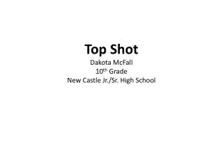 Top Shot Dakota McFall 10 th Grade New Castle Jr./Sr. High School