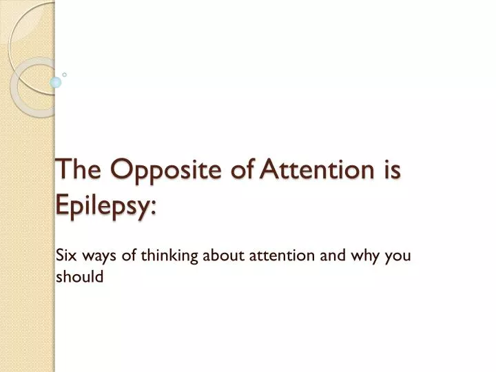 the opposite of attention is epilepsy