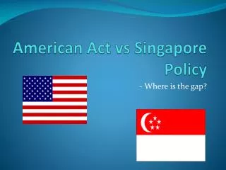 American Act vs Singapore Policy