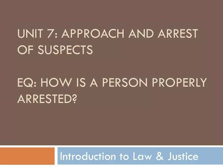 unit 7 approach and arrest of suspects eq how is a person properly arrested