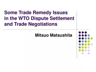 Some Trade Remedy Issues in the WTO Dispute Settlement and Trade Negotiations
