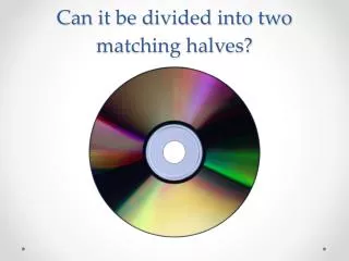 Can it be divided into two matching halves?