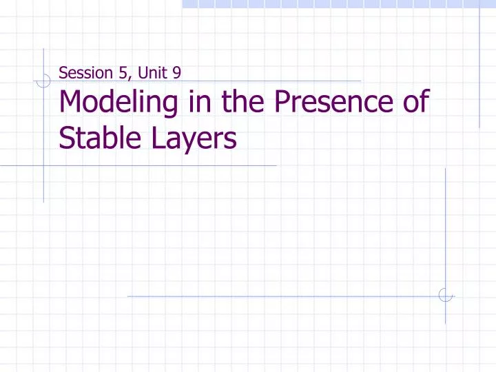 session 5 unit 9 modeling in the presence of stable layers
