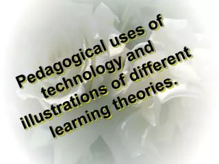 Pedagogical uses of technology and illustrations of different learning theories.