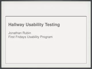 Hallway Usability Testing Jonathan Rubin First Fridays Usability Program