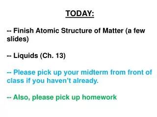 TODAY: -- Finish Atomic Structure of Matter ( a few slides) -- Liquids (Ch. 13)