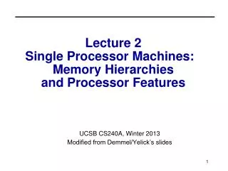 Lecture 2 Single Processor Machines: Memory Hierarchies and Processor Features