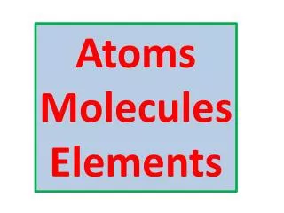 Atoms Molecules Elements