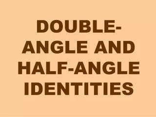 DOUBLE-ANGLE AND HALF-ANGLE IDENTITIES