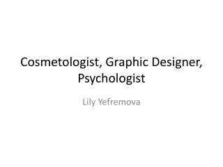 Cosmetologist, Graphic Designer, Psychologist