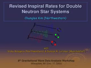 Revised Inspiral Rates for Double Neutron Star Systems Chunglee Kim (Northwestern)