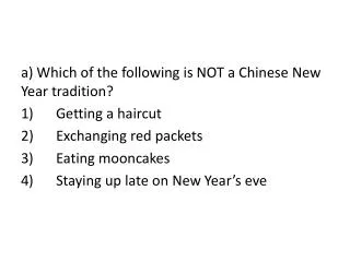 a) Which of the following is NOT a Chinese New Year tradition? 1)	Getting a haircut