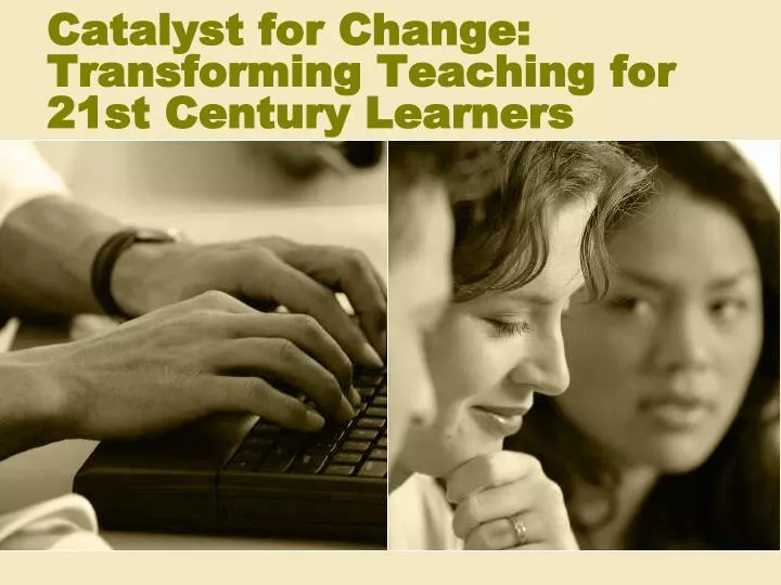 catalyst for change transforming teaching for 21st century learners