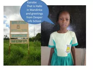 Kairabe . . . That is Hallo in Mandinka and greetings from Deeper Life School