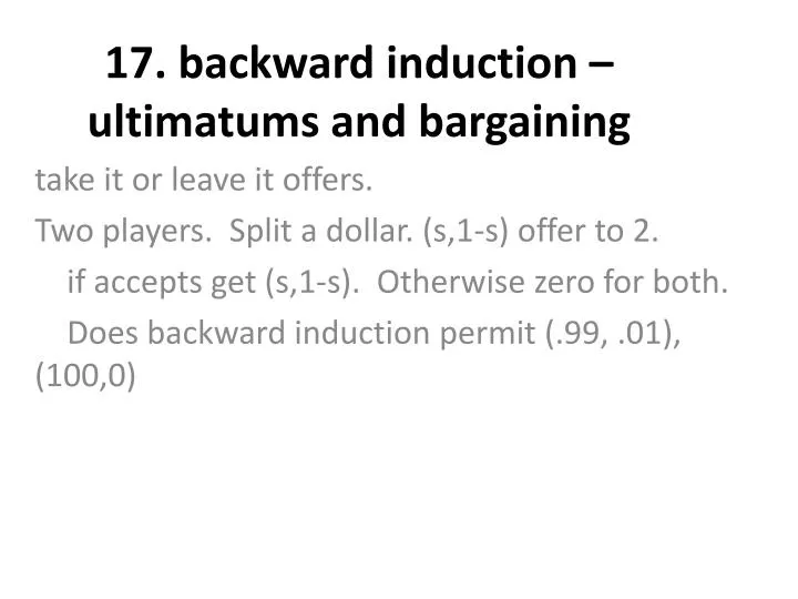 17 backward induction ultimatums and bargaining