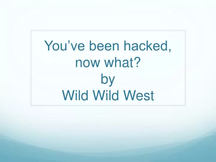 you ve been hacked now what by wild wild west