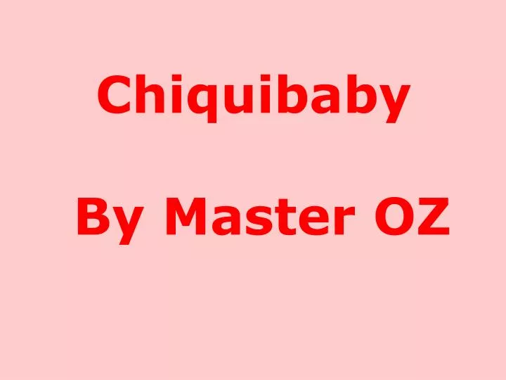 chiquibaby by master oz