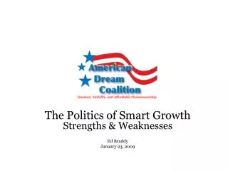The Politics of Smart Growth Strengths &amp; Weaknesses Ed Braddy January 23, 2009