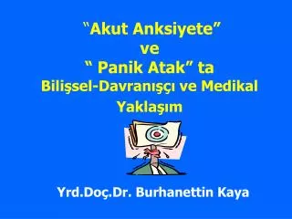 “ Akut Anksiyete” ve “ Panik Atak” ta Bilişsel-Davranışçı ve Medikal Yaklaşım